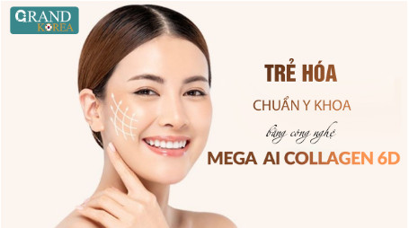 Trẻ hóa da với công nghệ Mega AI Collagen 6D độc quyền tại Thẩm mỹ viện Grand Korea